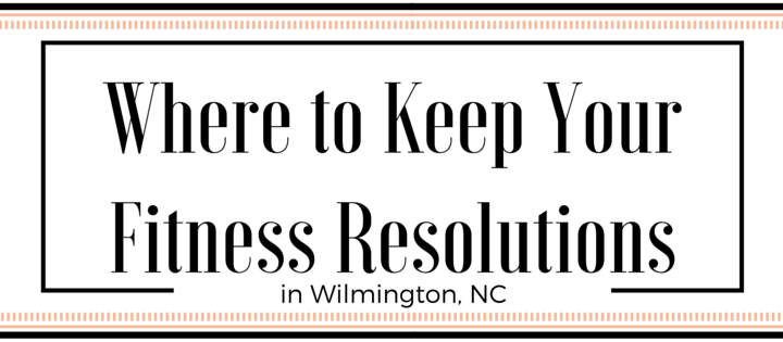Where to keep your fitness resolutions in Wilmington NC