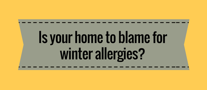 Is your home to blame for winter allergies?