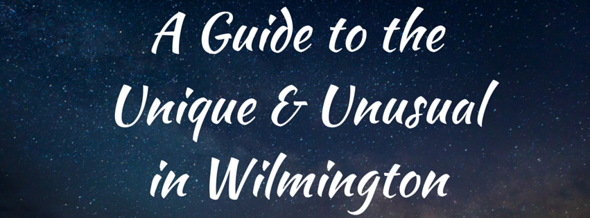 A Guide to the Unique & Unusual in Wilmington